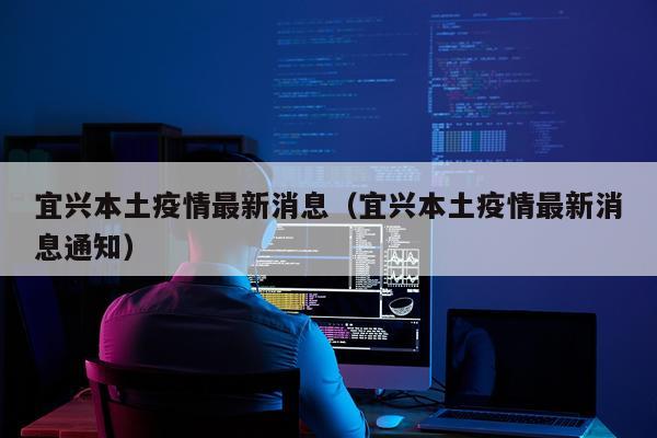 宜兴本土疫情最新消息（宜兴本土疫情最新消息通知）