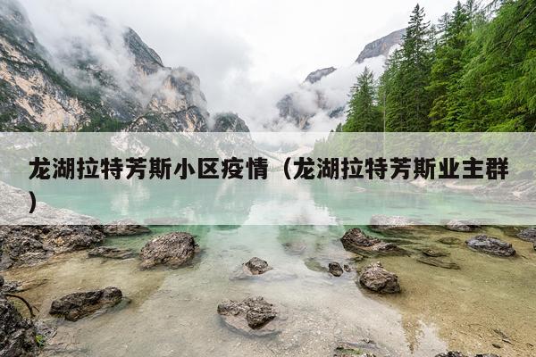 龙湖拉特芳斯小区疫情（龙湖拉特芳斯业主群）