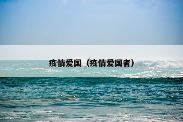 疫情爱国（疫情爱国者）