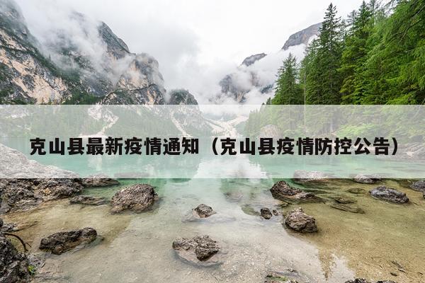 克山县最新疫情通知(克山县疫情防控公告)