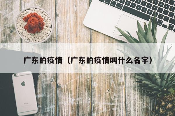 广东的疫情（广东的疫情叫什么名字）