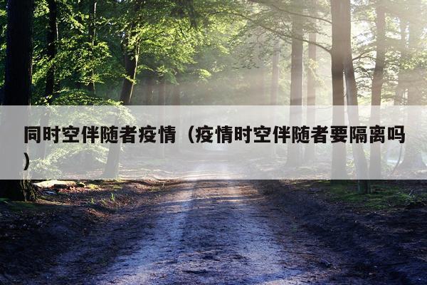 同时空伴随者疫情（疫情时空伴随者要隔离吗）