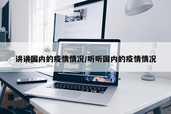 讲讲国内的疫情情况/听听国内的疫情情况